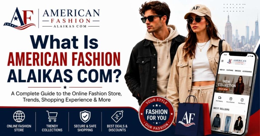 American Fashion Alaikas Com: Honest Review, Online Shopping Guide, Safety & Style Trends (2026) 2 What Is American Fashion Alaikas Com?